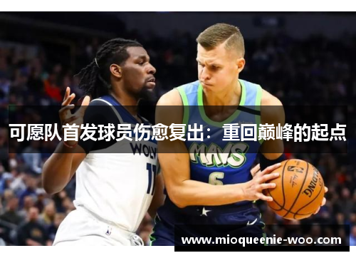 可愿队首发球员伤愈复出：重回巅峰的起点