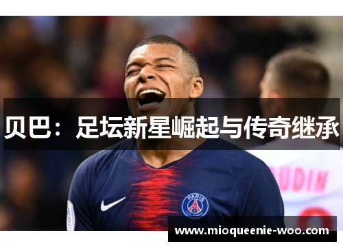贝巴：足坛新星崛起与传奇继承